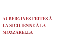 Рецепты Aubergines frites à la Sicilienne à la Mozzarella