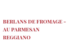 レシピ Berlans de fromage - au Parmesan Reggiano