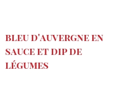 Рецепты Bleu d'Auvergne en sauce et dip de légumes