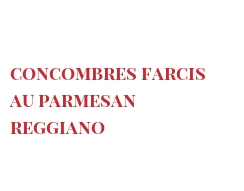 レシピ Concombres farcis au Parmesan Reggiano