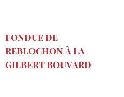 菜谱 Fondue de Reblochon à la Gilbert Bouvard