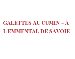 Рецепты Galettes au cumin - à l'Emmental de Savoie