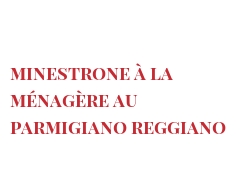 レシピ Minestrone à la ménagère au Parmigiano Reggiano
