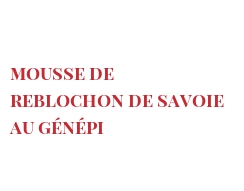 レシピ Mousse de Reblochon de Savoie au Génépi