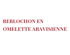 Рецепты Reblochon en Omelette aravisienne