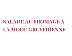 Recipe Salade au fromage à la mode gruyèrienne