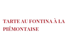 الوصفة Tarte au Fontina à la piémontaise
