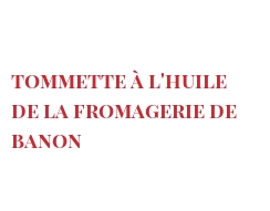 Fromages du monde - Tommette à l'huile de la fromagerie de Banon