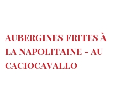 レシピ Aubergines frites à la Napolitaine - au Caciocavallo