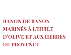 菜谱 Banon de Banon marinés à l'huile d'olive et aux herbes de Provence