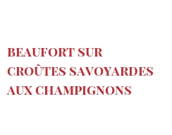 रेसिपी Beaufort sur Croûtes Savoyardes aux champignons