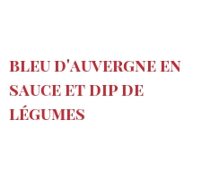 Recette Bleu d'Auvergne en sauce et dip de légumes