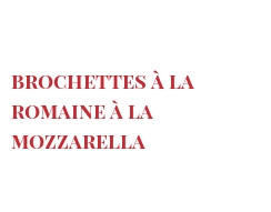 Рецепты Brochettes à la Romaine à la Mozzarella