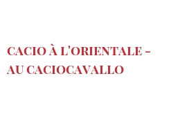 菜谱 Cacio à l'Orientale - au Caciocavallo