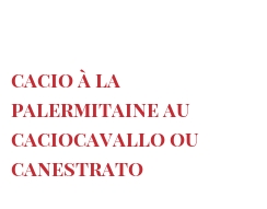 الوصفة Cacio à la Palermitaine au Caciocavallo ou Canestrato