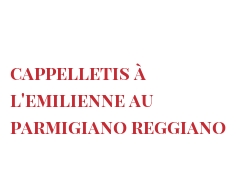 Recipe Cappelletis à l'Emilienne au Parmigiano Reggiano
