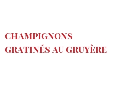 Recette Champignons gratinés au Gruyère