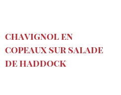 الوصفة Chavignol en copeaux sur salade de haddock 