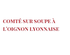 Receita Comté sur Soupe à l'oignon Lyonnaise