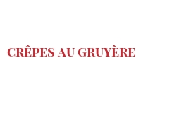 Recette Crêpes au Gruyère