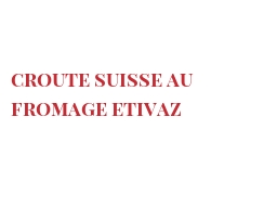 Recette Croute suisse au fromage Etivaz 