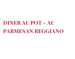 Receta Diner au pot - au Parmesan Reggiano