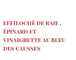 Рецепты Effiloché de raie , épinard et vinaigrette au Bleu des Causses