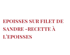 Recette Epoisses sur filet de sandre -recette à l'Epoisses