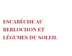 Rezept Escabèche au Reblochon et légumes du Soleil