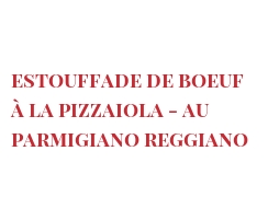 レシピ Estouffade de boeuf à la Pizzaiola - au Parmigiano Reggiano