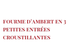 レシピ Fourme d'Ambert en 3 petites entrées croustillantes