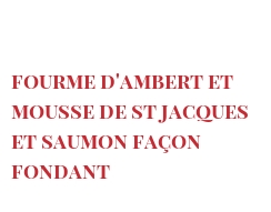 レシピ Fourme d'Ambert et mousse de St Jacques et saumon façon fondant