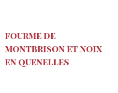 Рецепты Fourme de Montbrison et noix en quenelles