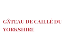 Рецепты Gâteau de caillé du Yorkshire