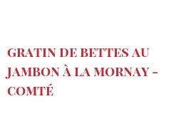 الوصفة Gratin de bettes au jambon à la Mornay - Comté