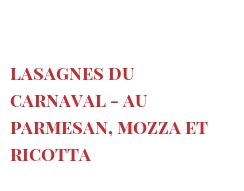Рецепты Lasagnes du Carnaval - au Parmesan, Mozza et Ricotta
