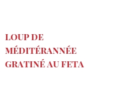 Recipe Loup de Méditérannée gratiné au Feta