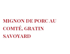 Recette Mignon de porc au Comté, gratin savoyard 