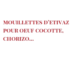 Receta Mouillettes d'Etivaz pour oeuf cocotte, chorizo...