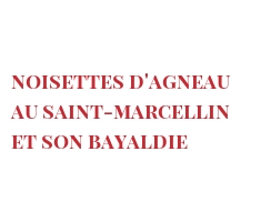 Рецепты Noisettes d'agneau au Saint-Marcellin et son bayaldie