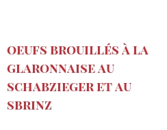 الوصفة Oeufs brouillés à la Glaronnaise au Schabzieger et au Sbrinz