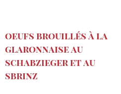 Recette Oeufs brouillés à la Glaronnaise au Schabzieger et au Sbrinz