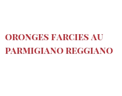 الوصفة Oronges farcies au Parmigiano Reggiano