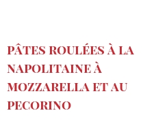 Receita Pâtes roulées à la napolitaine à Mozzarella et au Pecorino