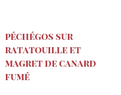 Recette Péchégos sur ratatouille et magret de canard fumé