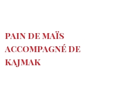 Recipe Pain de maïs accompagné de Kajmak