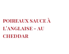 Recept Poireaux sauce à l'Anglaise - au Cheddar