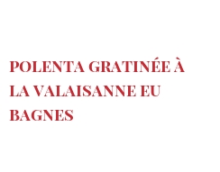 Recette Polenta gratinée à la valaisanne eu Bagnes