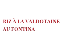 レシピ Riz à la valdotaine au Fontina