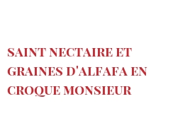 Рецепты Saint Nectaire et graines d'Alfafa en croque Monsieur